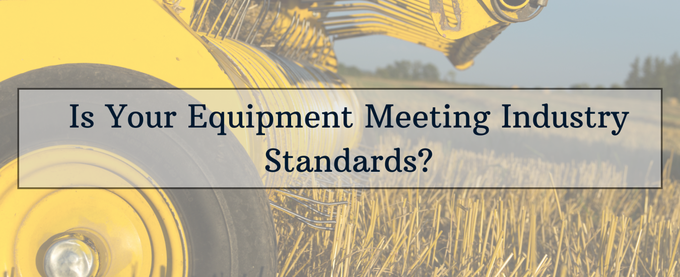 Yellow agricultural machinery in a field with text overlay: "Is Your Equipment Meeting Industry Standards?.