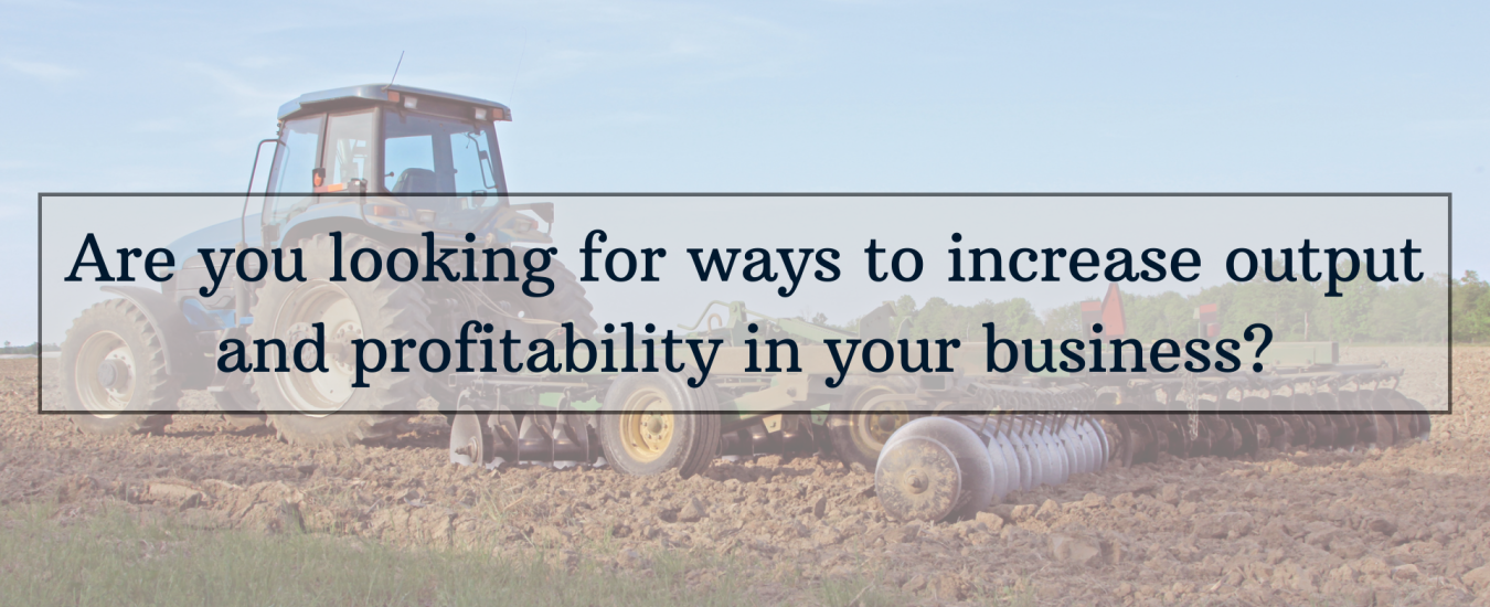 A tractor in a field with overlay text: "Are you looking for ways to increase output and profitability in your business?.