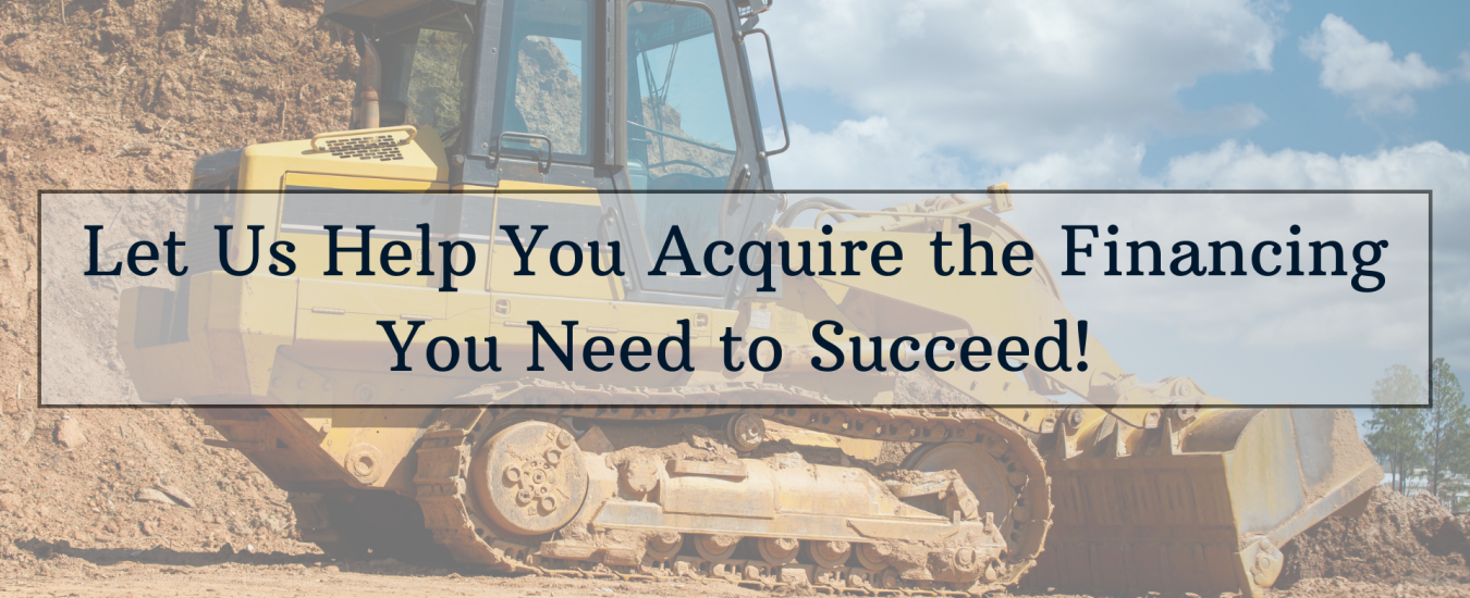 A bulldozer on a construction site with the text "Let Us Help You Acquire the Financing You Need to Succeed!.