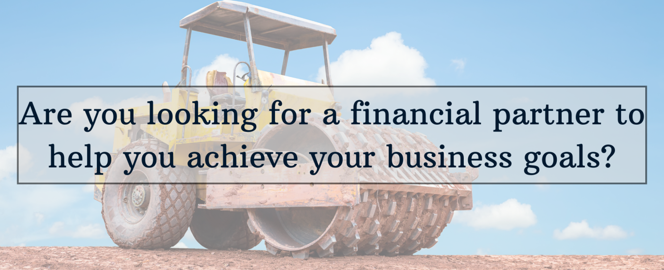 Yellow steamroller on dirt with a message: "Are you looking for a financial partner to help you achieve your business goals?.