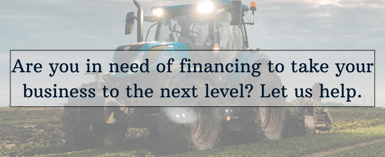 A tractor in a field with text overlay: "Are you in need of financing to take your business to the next level? Let us help.