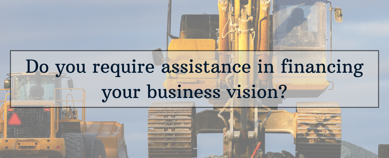 Construction equipment with text overlay: "Do you require assistance in financing your business vision?.